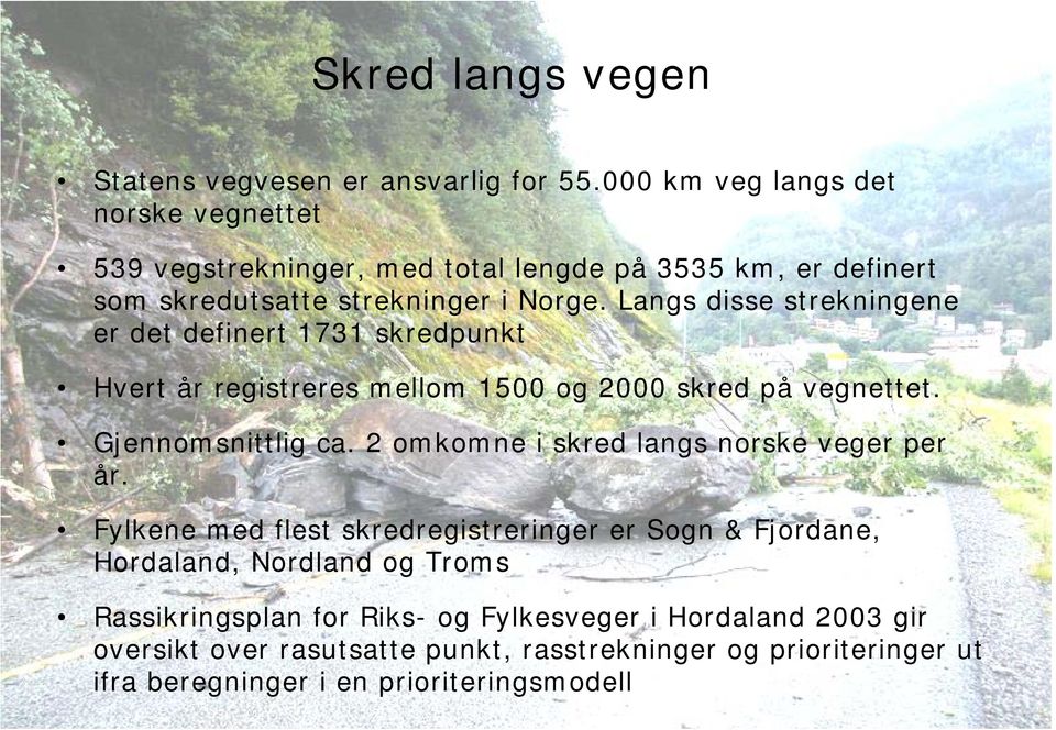 Langs disse strekningene er det definert 1731 skredpunkt Hvert år registreres mellom 1500 og 2000 skred på vegnettet. Gjennomsnittlig ca.