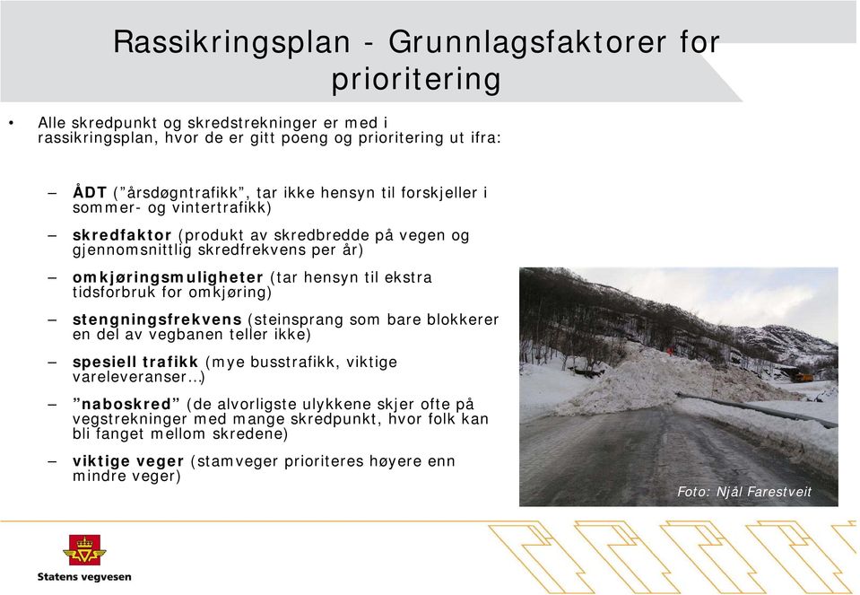 tidsforbruk for omkjøring) stengningsfrekvens (steinsprang som bare blokkerer en del av vegbanen teller ikke) spesiell trafikk (mye busstrafikk, viktige vareleveranser ) naboskred (de