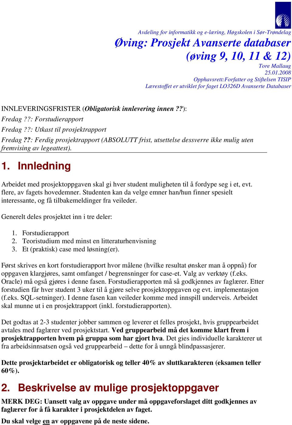 ?: Utkast til prosjektrapport Fredag??: Ferdig prosjektrapport (ABSOLUTT frist, utsettelse dessverre ikke mulig uten fremvising av legeattest). 1.