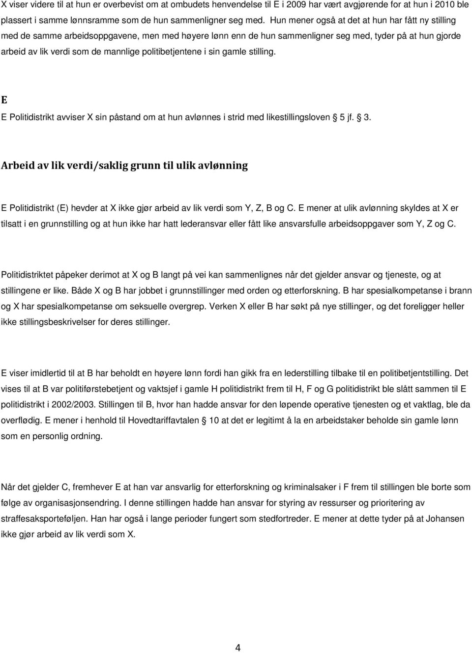 politibetjentene i sin gamle stilling. E E Politidistrikt avviser X sin påstand om at hun avlønnes i strid med likestillingsloven 5 jf. 3.