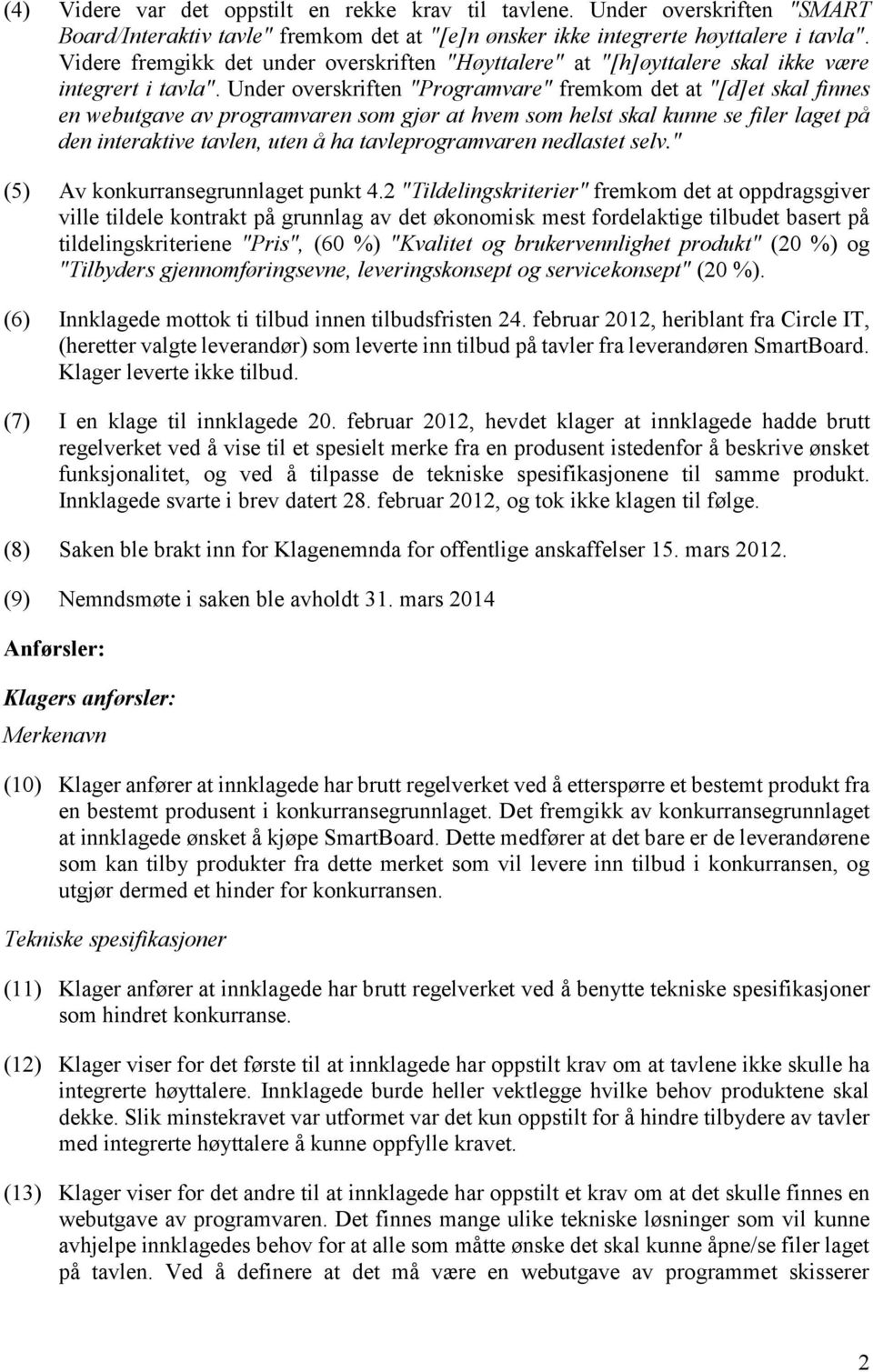 Under overskriften "Programvare" fremkom det at "[d]et skal finnes en webutgave av programvaren som gjør at hvem som helst skal kunne se filer laget på den interaktive tavlen, uten å ha