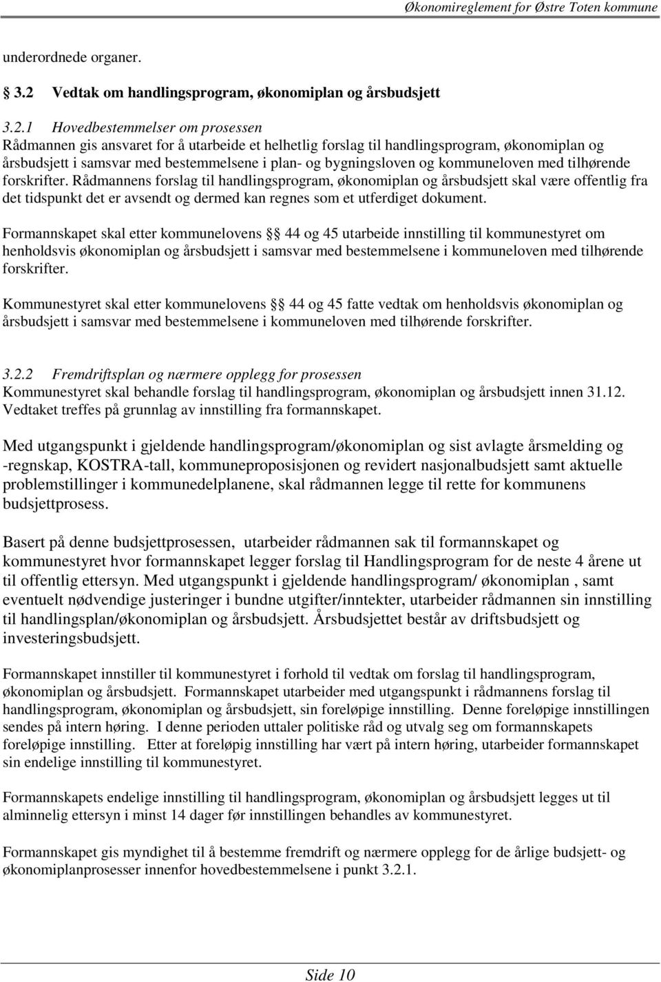 1 Hovedbestemmelser om prosessen Rådmannen gis ansvaret for å utarbeide et helhetlig forslag til handlingsprogram, økonomiplan og årsbudsjett i samsvar med bestemmelsene i plan- og bygningsloven og