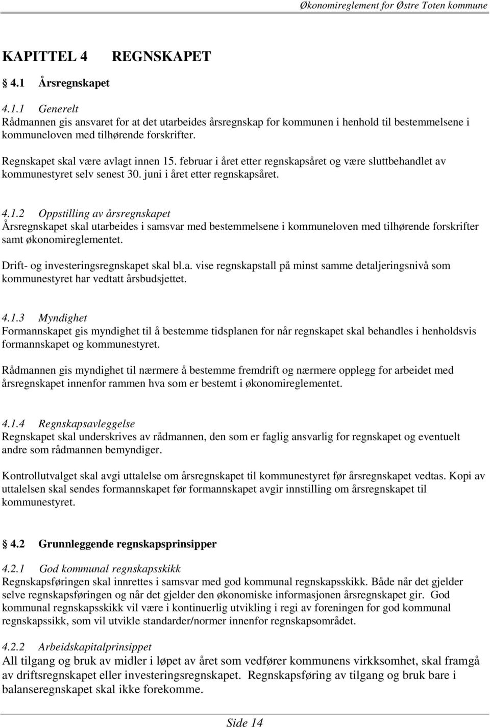 Drift- og investeringsregnskapet skal bl.a. vise regnskapstall på minst samme detaljeringsnivå som kommunestyret har vedtatt årsbudsjettet. 4.1.