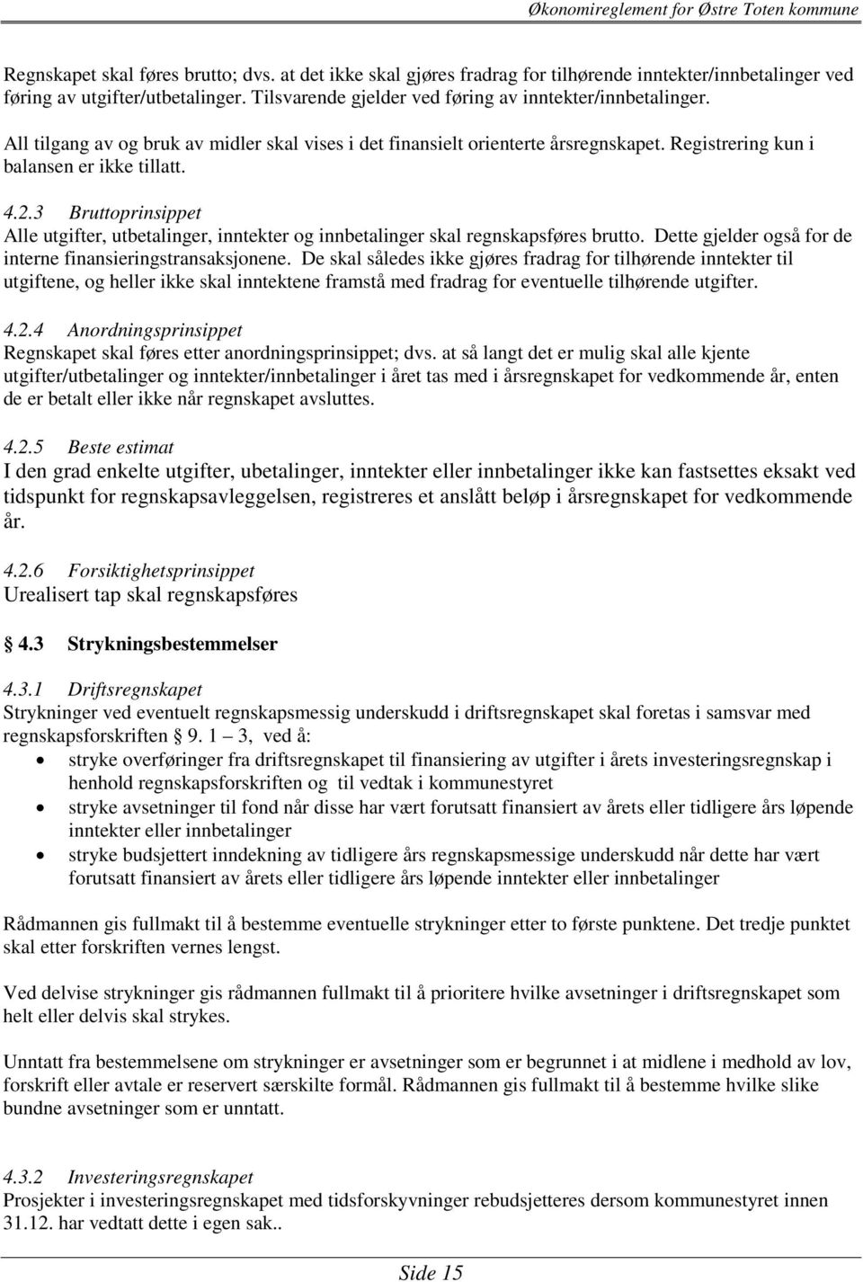 3 Bruttoprinsippet Alle utgifter, utbetalinger, inntekter og innbetalinger skal regnskapsføres brutto. Dette gjelder også for de interne finansieringstransaksjonene.