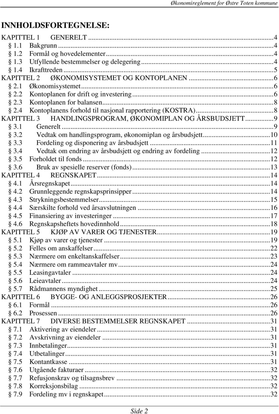 4 Kontoplanens forhold til nasjonal rapportering (KOSTRA)... 8 KAPITTEL 3 HANDLINGSPROGRAM, ØKONOMIPLAN OG ÅRSBUDSJETT... 9 3.1 Generelt... 9 3.2 Vedtak om handlingsprogram, økonomiplan og årsbudsjett.