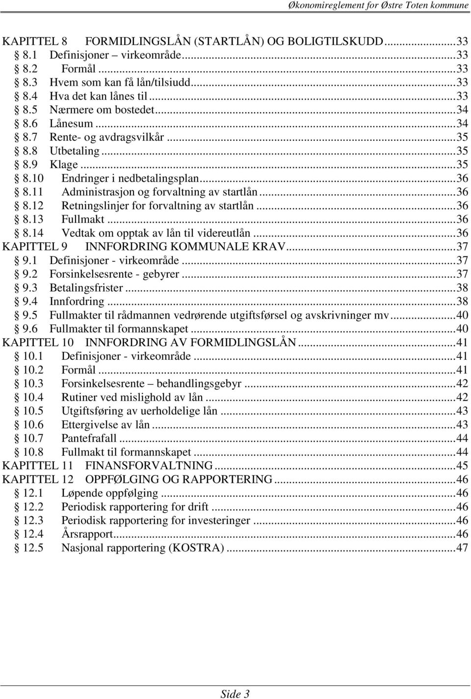 .. 36 8.13 Fullmakt... 36 8.14 Vedtak om opptak av lån til videreutlån... 36 KAPITTEL 9 INNFORDRING KOMMUNALE KRAV... 37 9.1 Definisjoner - virkeområde... 37 9.2 Forsinkelsesrente - gebyrer... 37 9.3 Betalingsfrister.