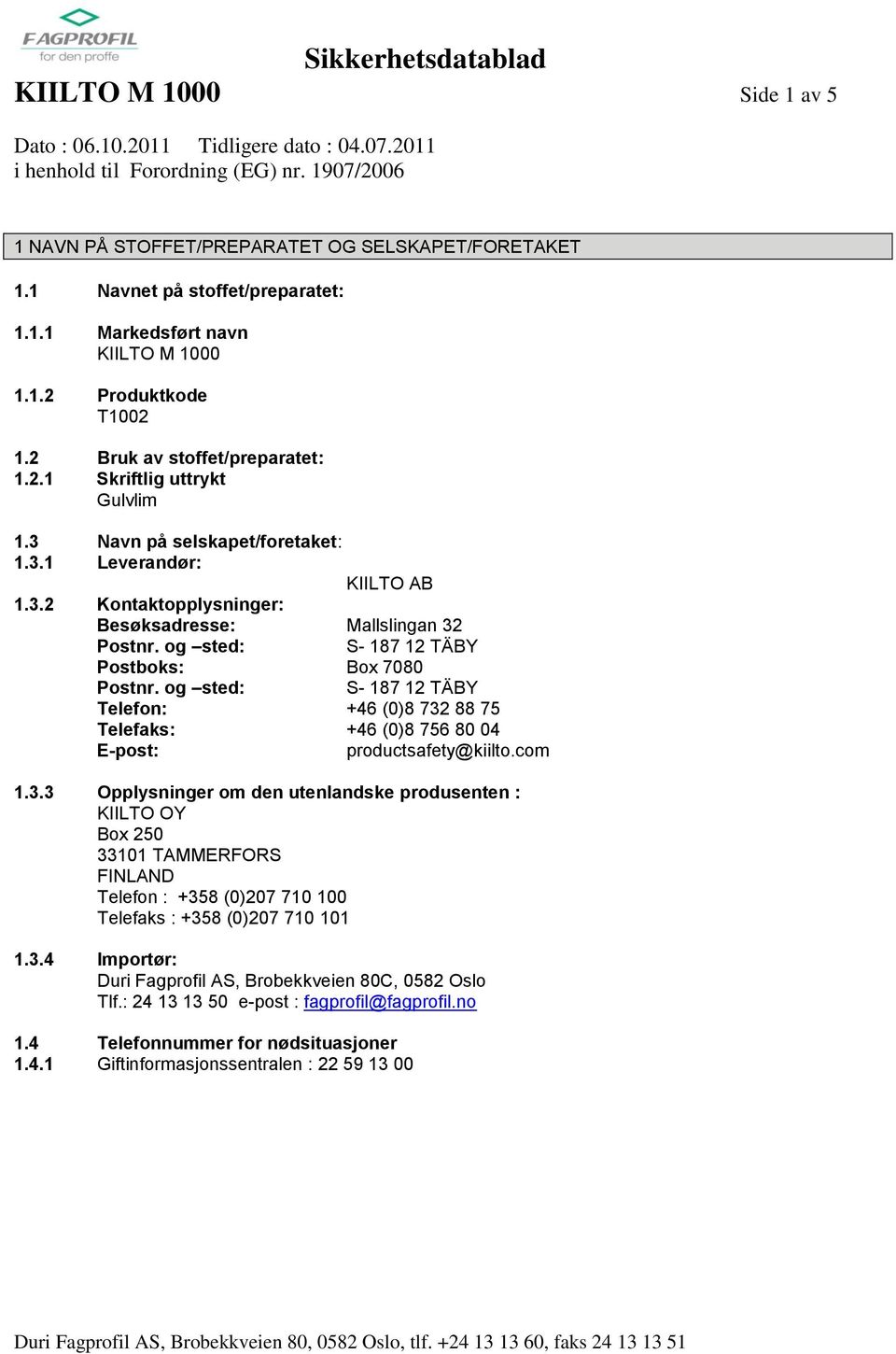 og sted: S 187 12 TÄBY Postboks: Box 7080 Postnr. og sted: S 187 12 TÄBY Telefon: +46 (0)8 732