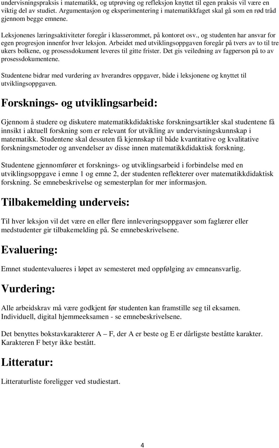 , og studenten har ansvar for egen progresjon innenfor hver leksjon. Arbeidet med utviklingsoppgaven foregår på tvers av to til tre ukers bolkene, og prosessdokument leveres til gitte frister.