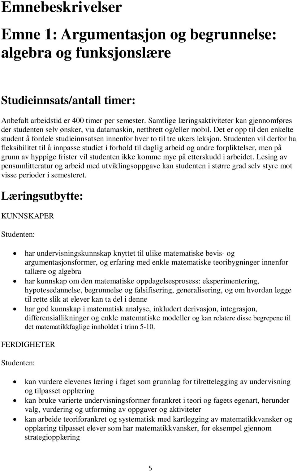 Det er opp til den enkelte student å fordele studieinnsatsen innenfor hver to til tre ukers leksjon.