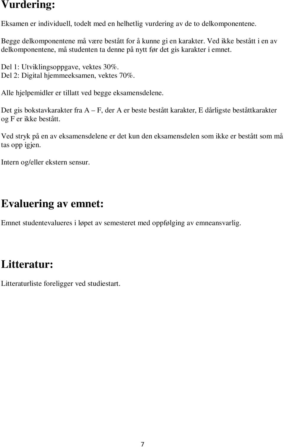 Alle hjelpemidler er tillatt ved begge eksamensdelene. Det gis bokstavkarakter fra A F, der A er beste bestått karakter, E dårligste beståttkarakter og F er ikke bestått.