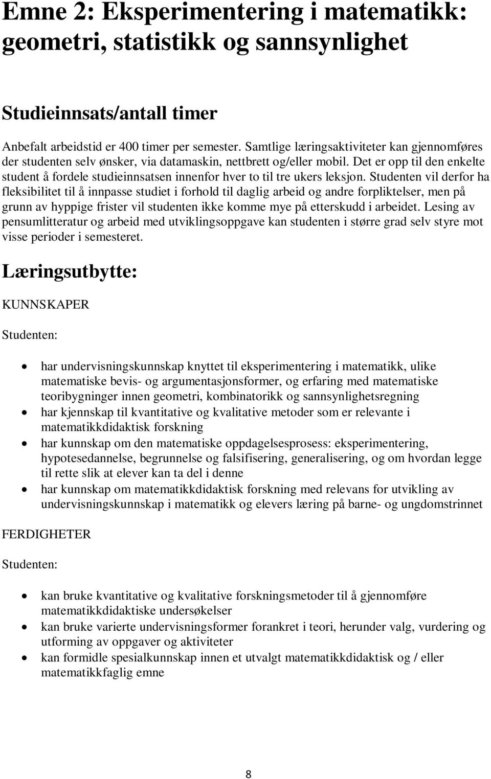 Det er opp til den enkelte student å fordele studieinnsatsen innenfor hver to til tre ukers leksjon.