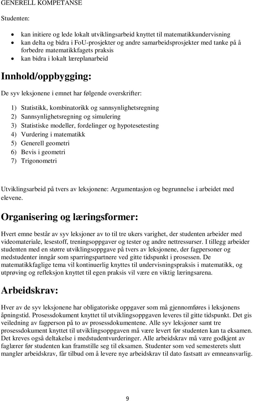 Sannsynlighetsregning og simulering 3) Statistiske modeller, fordelinger og hypotesetesting 4) Vurdering i matematikk 5) Generell geometri 6) Bevis i geometri 7) Trigonometri Utviklingsarbeid på