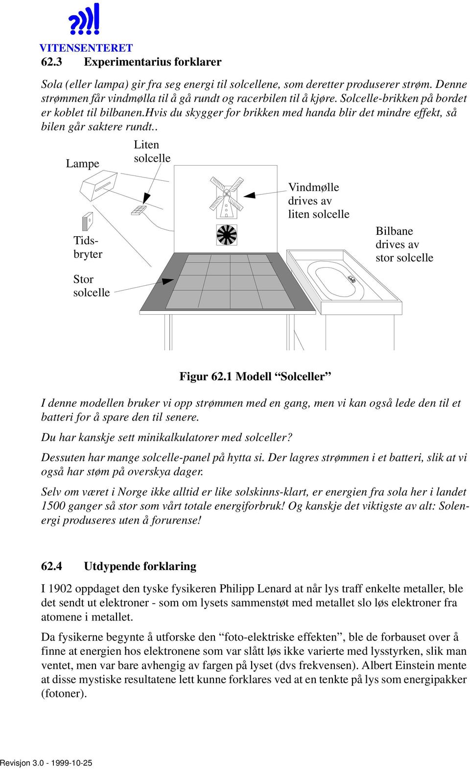 . Liten Lampe solcelle Tidsbryter Stor solcelle Vindmølle drives av liten solcelle Bilbane drives av stor solcelle Figur 62.