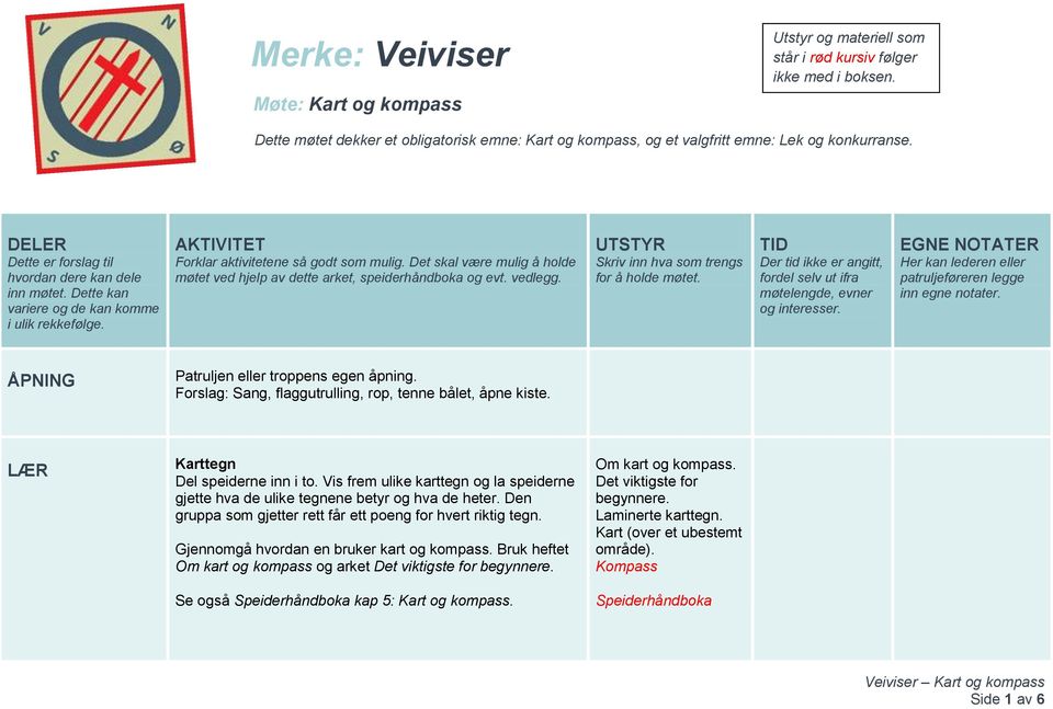 Dette kan variere og de kan komme i ulik rekkefølge. AKTIVITET Forklar aktivitetene så godt som mulig. Det skal være mulig å holde møtet ved hjelp av dette arket, speiderhåndboka og evt. vedlegg.