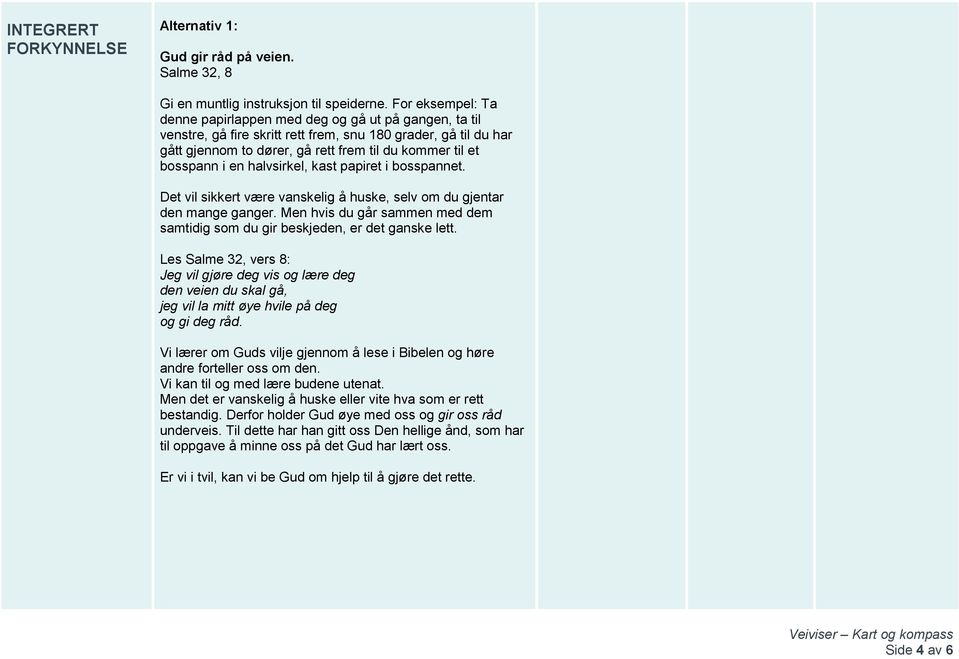 bosspann i en halvsirkel, kast papiret i bosspannet. Det vil sikkert være vanskelig å huske, selv om du gjentar den mange ganger.