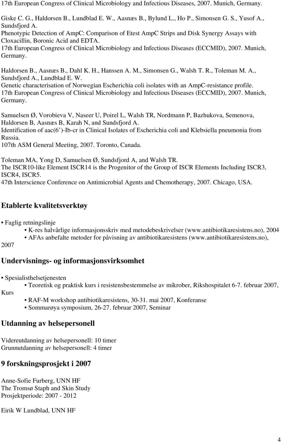 17th European Congress of Clinical Microbiology and Infectious Diseases (ECCMID), 2007. Munich, Germany. Haldorsen B., Aasnæs B., Dahl K. H., Hanssen A. M., Simonsen G., Walsh T. R., Toleman M. A., Sundsfjord A.