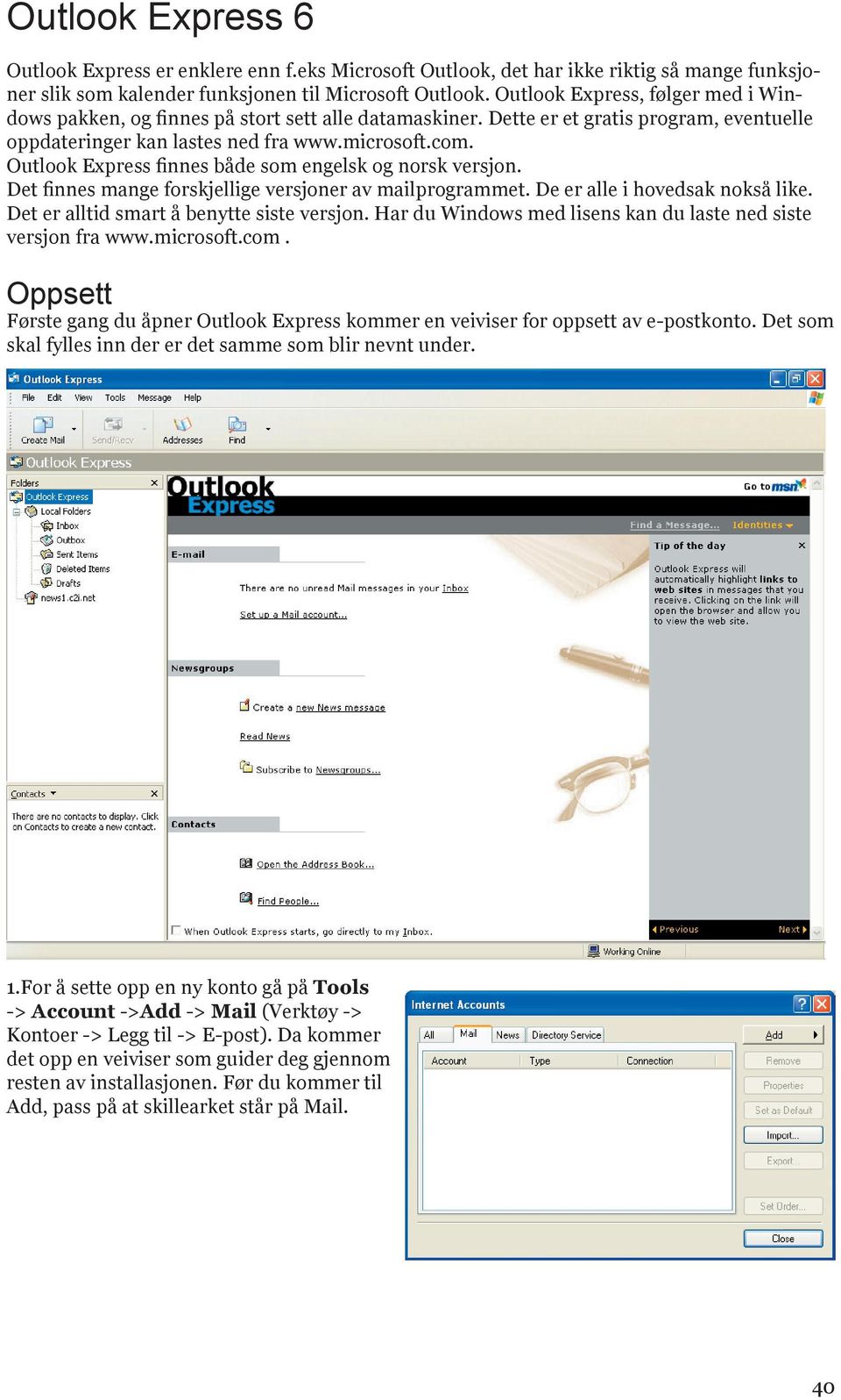 Outlook Express finnes både som engelsk og norsk versjon. Det finnes mange forskjellige versjoner av mailprogrammet. De er alle i hovedsak nokså like. Det er alltid smart å benytte siste versjon.