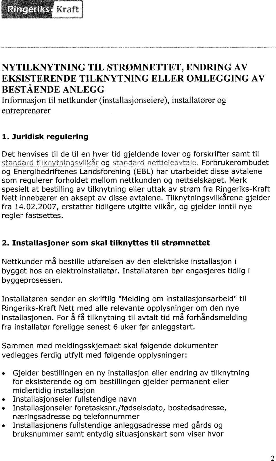 sam regulerer forholdet mellom nettkunden og nettselskapet. Merk spesielt at bestilling av tilknytning eller uttak av str0m fra Ringeriks-Kraft Nett innebcerer en aksept av disse avtalene.