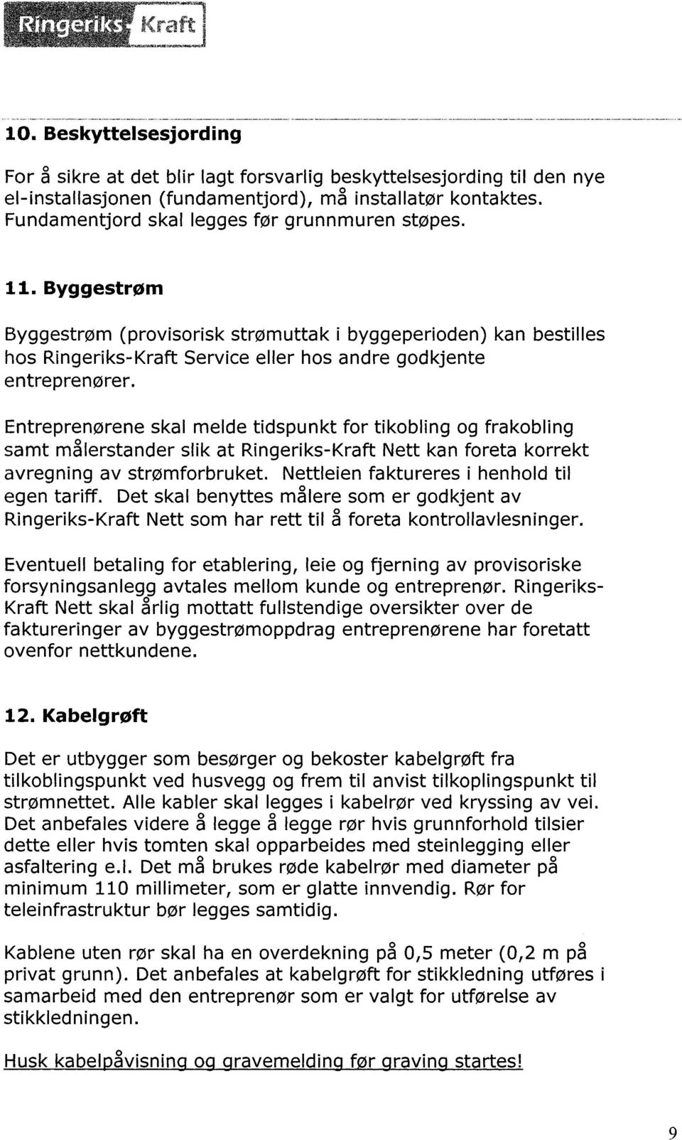 Entrepren0rene skal melde tidspunkt for tikobling og frakobling samt malerstander slik at Ringeriks-Kraft Nett kan foreta korrekt avregning av str0mforbruket.