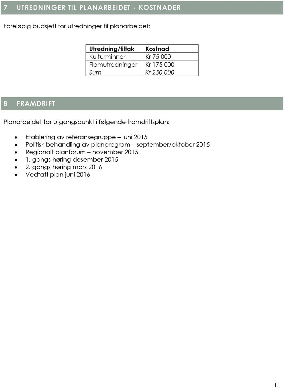 følgende framdriftsplan: Etablering av referansegruppe juni 2015 Politisk behandling av planprogram