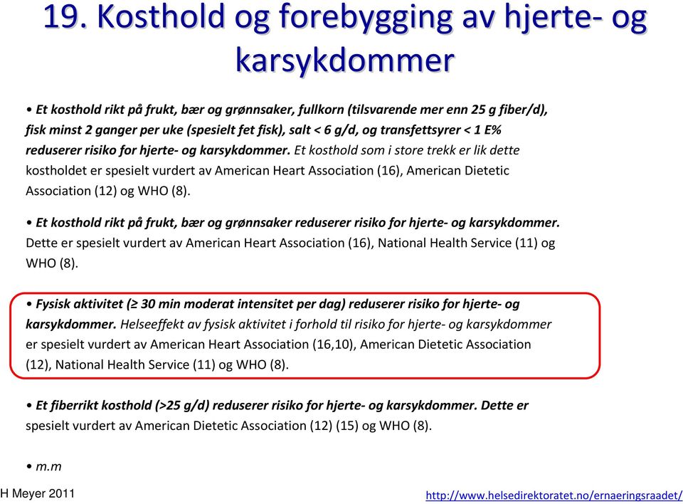 Et kosthold som i store trekk er lik dette kostholdet er spesielt vurdert av American Heart Association (16), American Dietetic Association (12) og WHO (8).