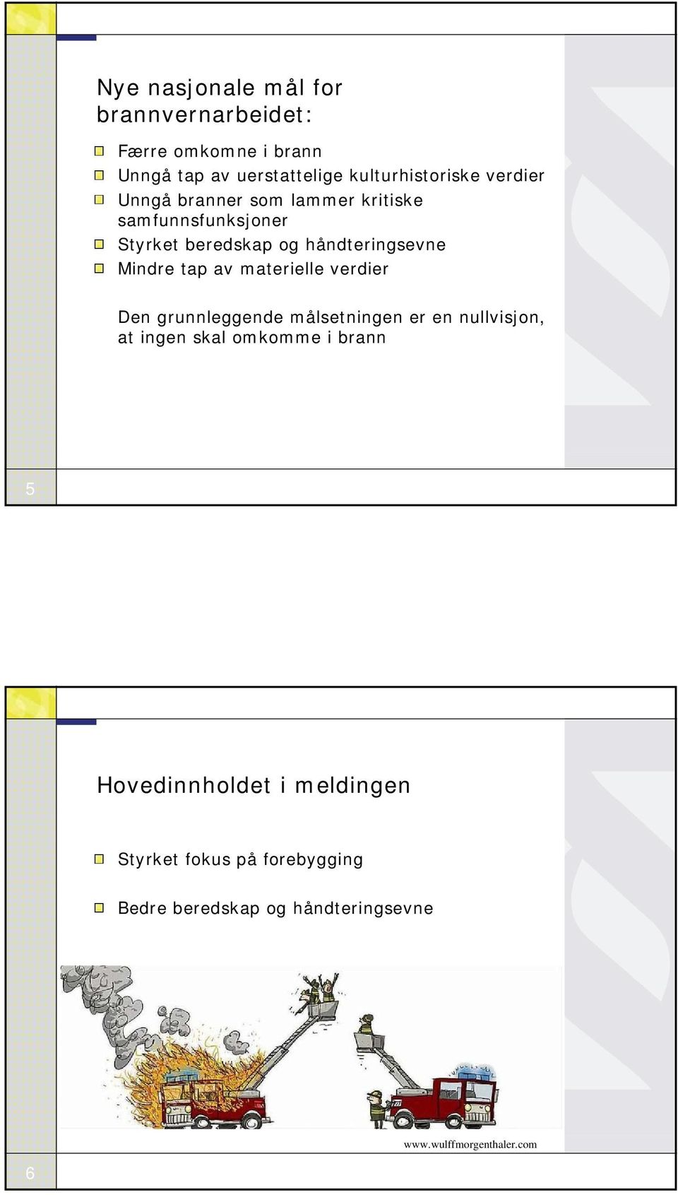 av materielle verdier Den grunnleggende målsetningen er en nullvisjon, at ingen skal omkomme i brann 5