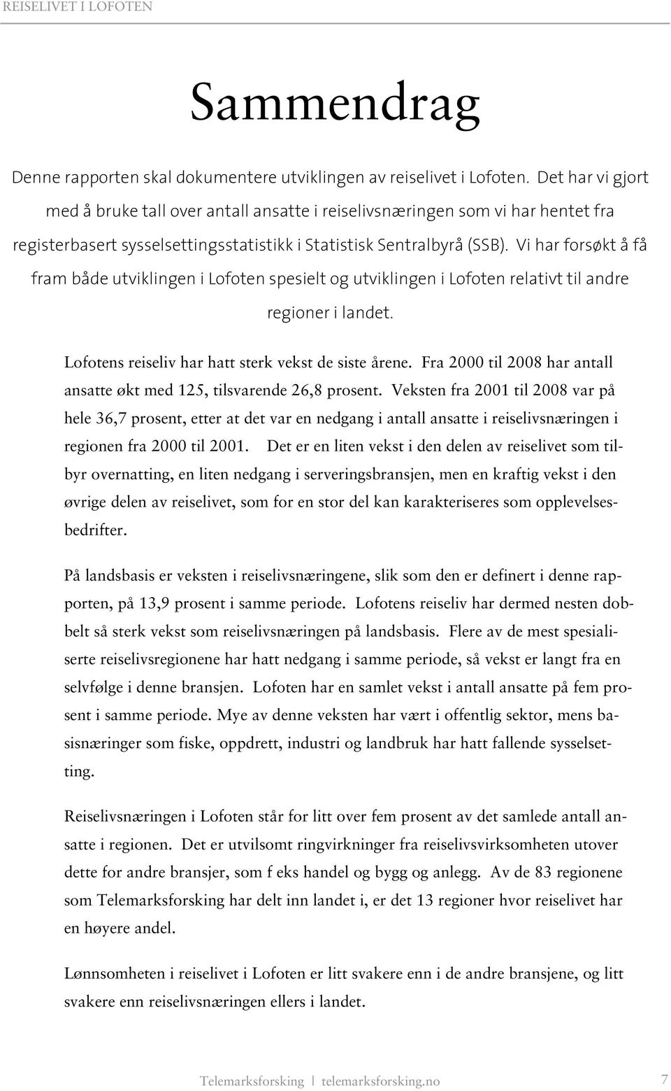 Vi har forsøkt å få fram både utviklingen i Lofoten spesielt og utviklingen i Lofoten relativt til andre regioner i landet. Lofotens reiseliv har hatt sterk vekst de siste årene.