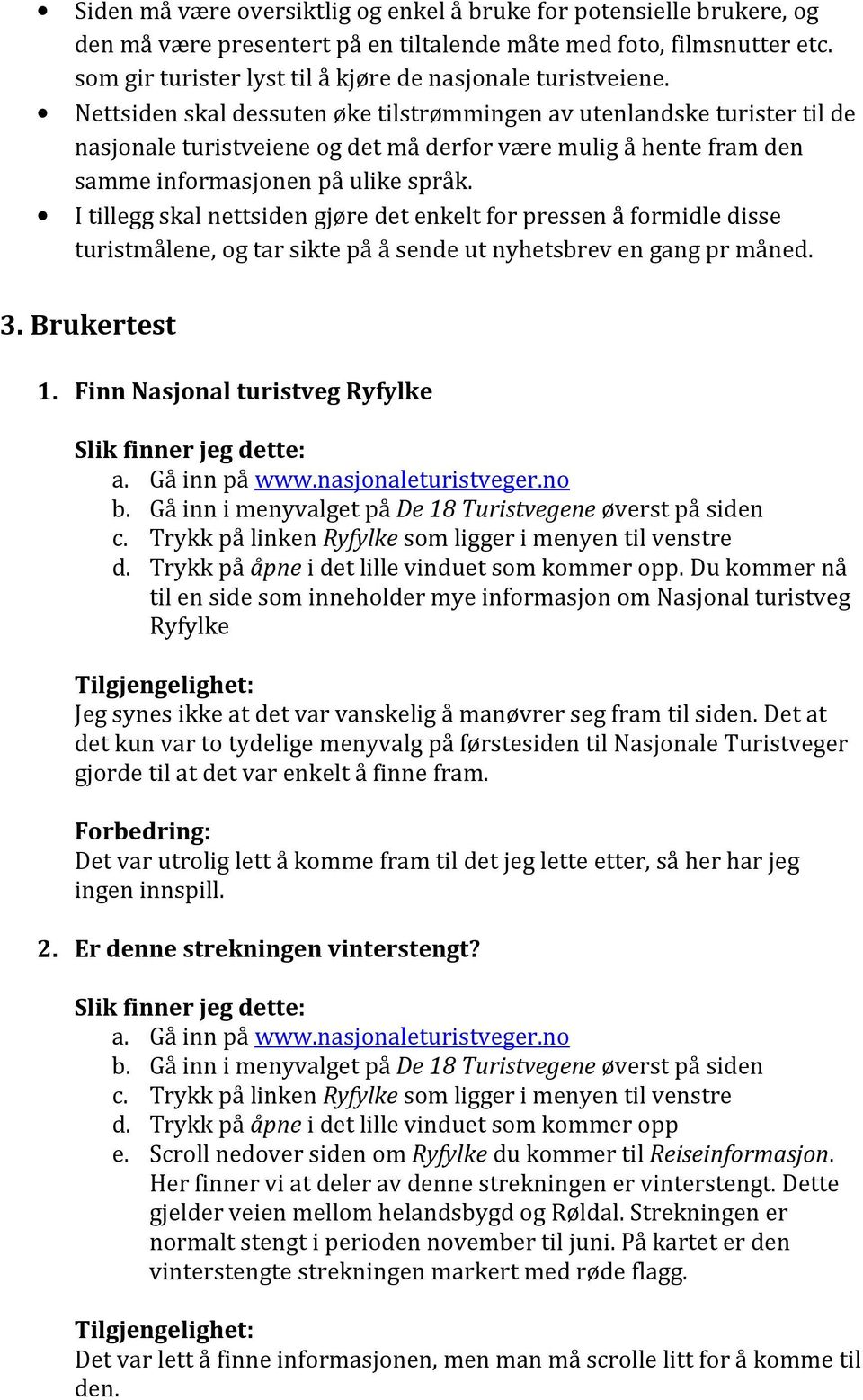 Nettsiden skal dessuten øke tilstrømmingen av utenlandske turister til de nasjonale turistveiene og det må derfor være mulig å hente fram den samme informasjonen på ulike språk.