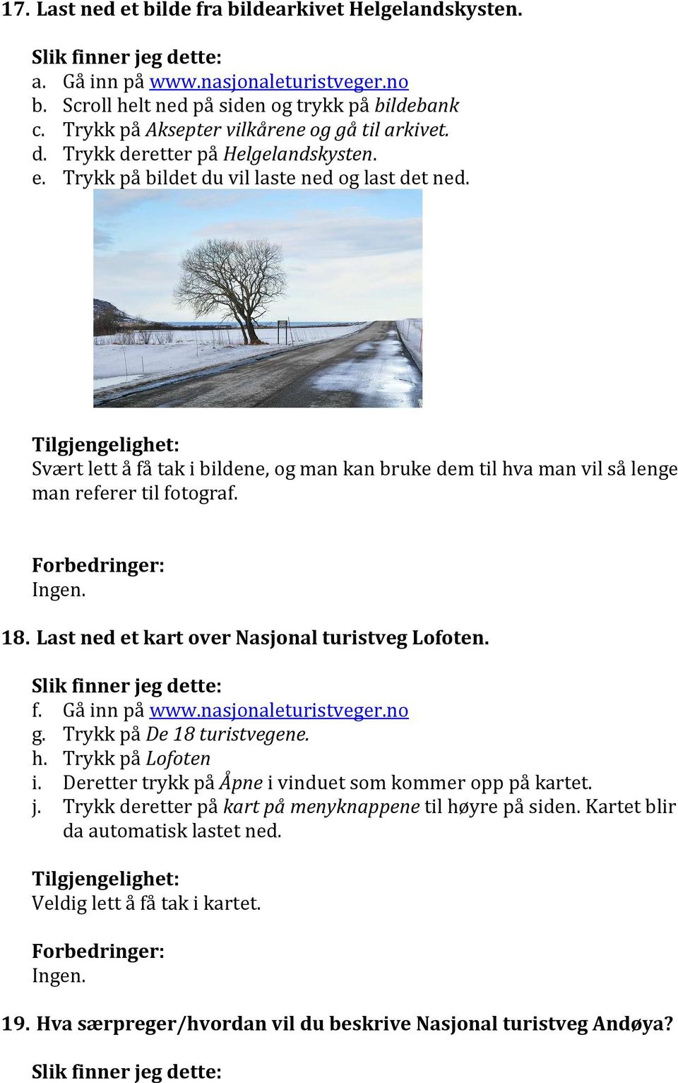 Svært lett å få tak i bildene, og man kan bruke dem til hva man vil så lenge man referer til fotograf. 18. Last ned et kart over Nasjonal turistveg Lofoten. f. Gå inn på www.