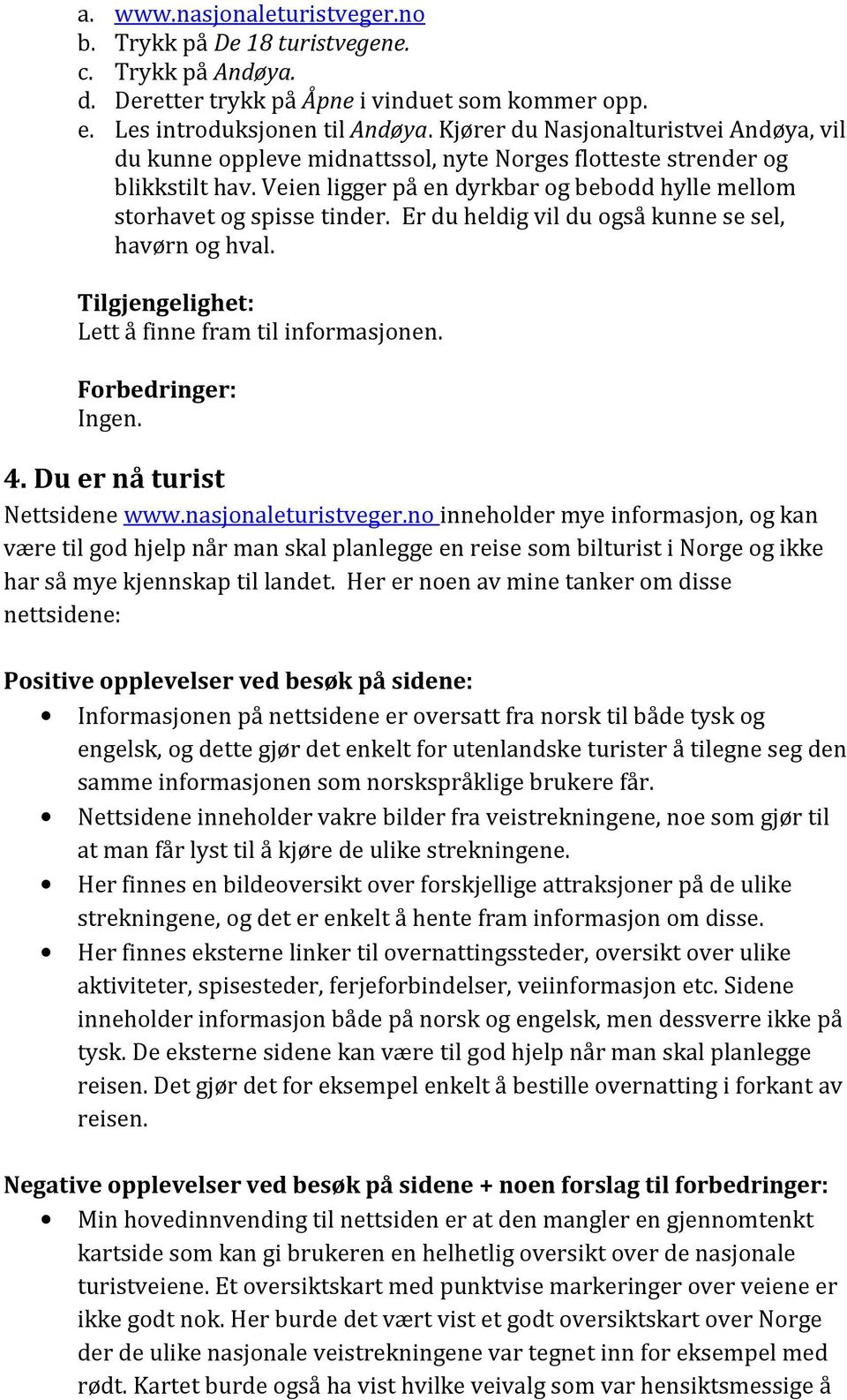 Er du heldig vil du også kunne se sel, havørn og hval. Lett å finne fram til informasjonen. 4. Du er nå turist Nettsidene www.nasjonaleturistveger.