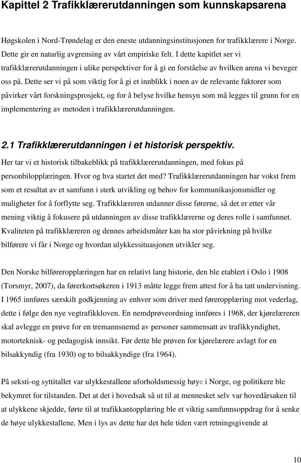 Dette ser vi på som viktig for å gi et innblikk i noen av de relevante faktorer som påvirker vårt forskningsprosjekt, og for å belyse hvilke hensyn som må legges til grunn for en implementering av