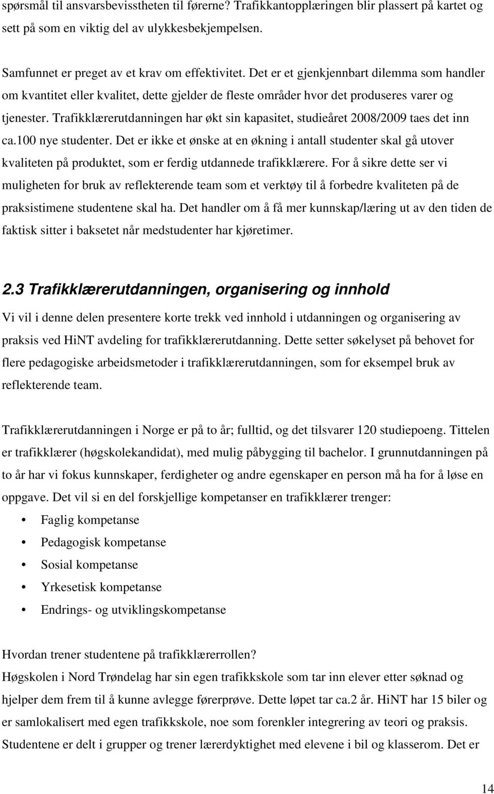 Trafikklærerutdanningen har økt sin kapasitet, studieåret 2008/2009 taes det inn ca.100 nye studenter.