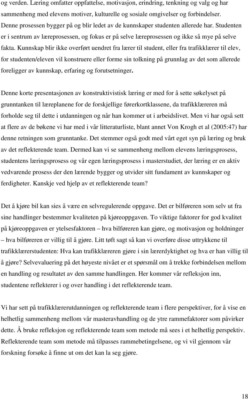 Kunnskap blir ikke overført uendret fra lærer til student, eller fra trafikklærer til elev, for studenten/eleven vil konstruere eller forme sin tolkning på grunnlag av det som allerede foreligger av