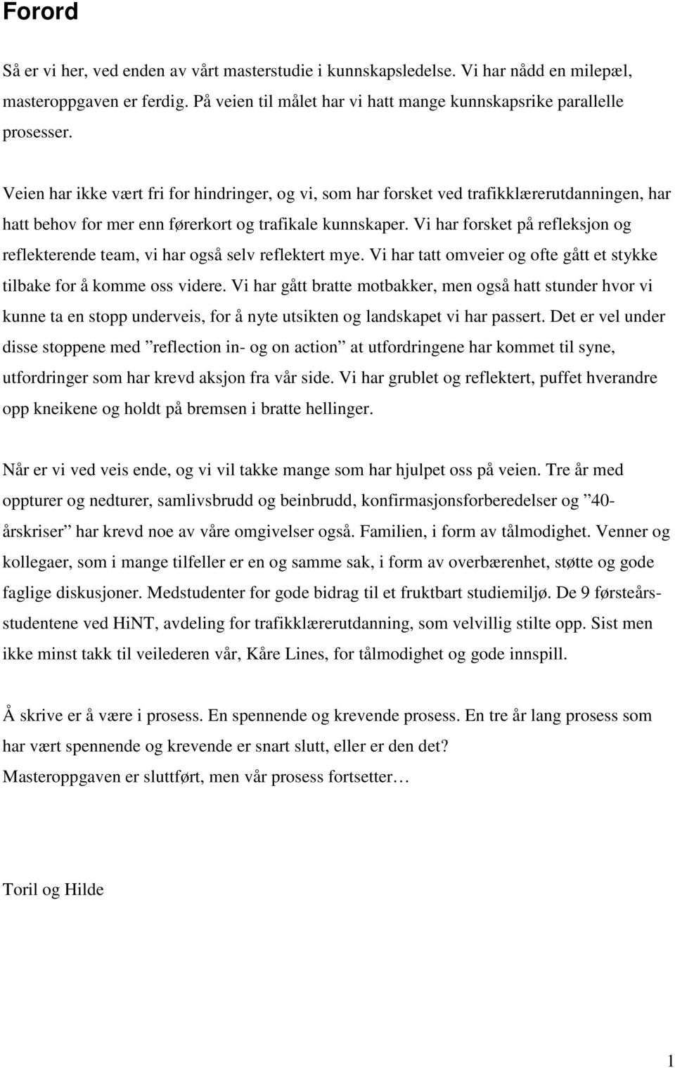 Vi har forsket på refleksjon og reflekterende team, vi har også selv reflektert mye. Vi har tatt omveier og ofte gått et stykke tilbake for å komme oss videre.