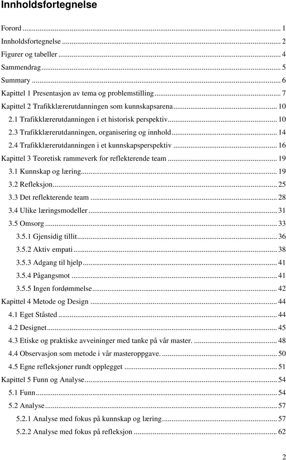 4 Trafikklærerutdanningen i et kunnskapsperspektiv... 16 Kapittel 3 Teoretisk rammeverk for reflekterende team... 19 3.1 Kunnskap og læring... 19 3.2 Refleksjon... 25 3.3 Det reflekterende team... 28 3.
