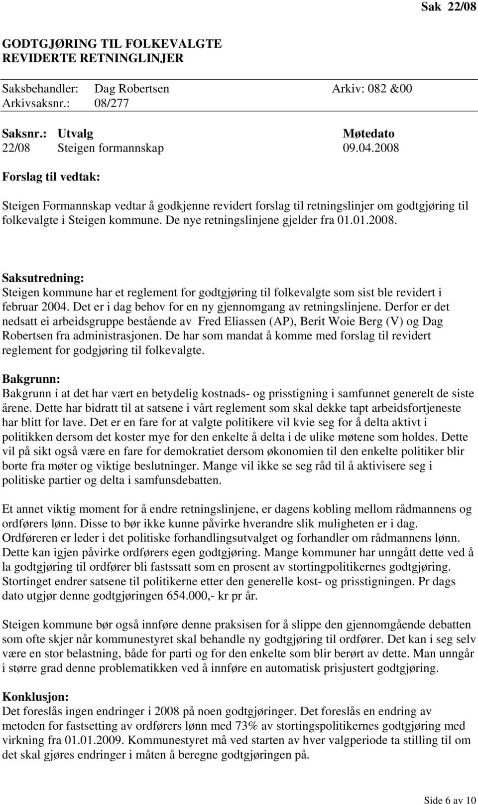 Det er i dag behov for en ny gjennomgang av retningslinjene. Derfor er det nedsatt ei arbeidsgruppe bestående av Fred Eliassen (AP), Berit Woie Berg (V) og Dag Robertsen fra administrasjonen.