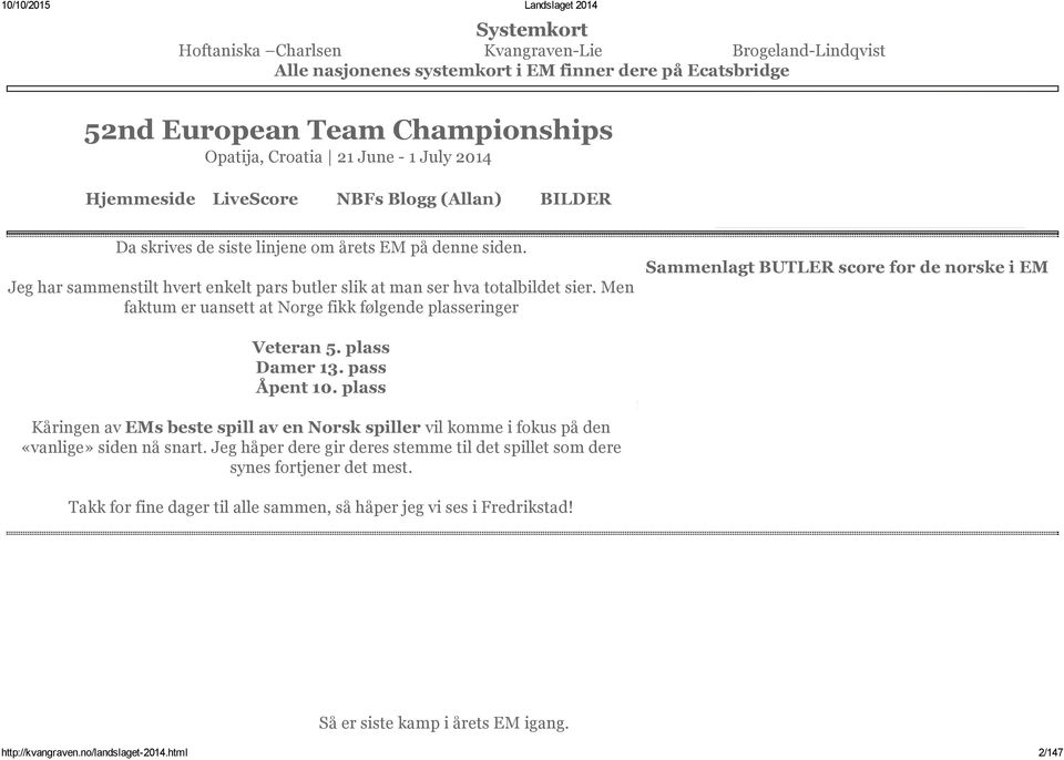 Men faktum er uansett at Norge fikk følgende plasseringer Sammenlagt BUTLER score for de norske i EM Veteran 5. plass Damer 13. pass Åpent 10.