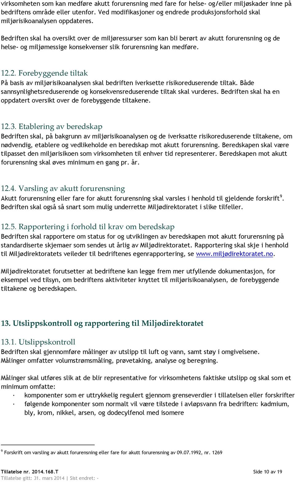 Bedriften skal ha oversikt over de miljøressurser som kan bli berørt av akutt forurensning og de helse- og miljømessige konsekvenser slik forurensning kan medføre. 12.