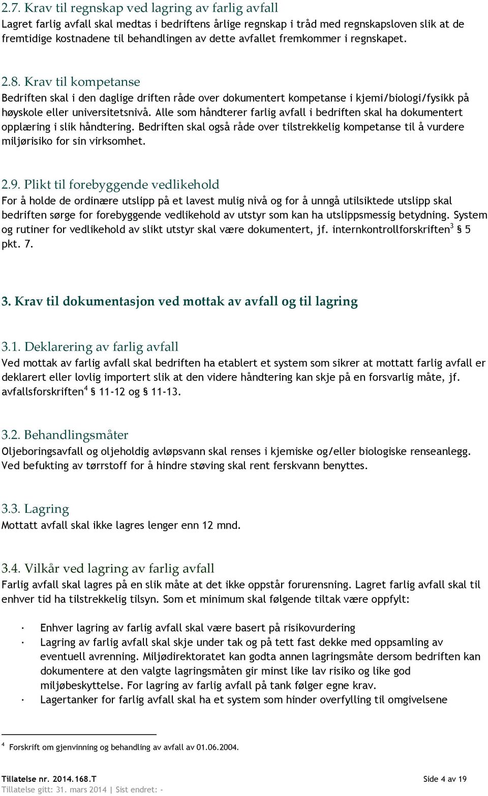 Alle som håndterer farlig avfall i bedriften skal ha dokumentert opplæring i slik håndtering. Bedriften skal også råde over tilstrekkelig kompetanse til å vurdere miljørisiko for sin virksomhet. 2.9.