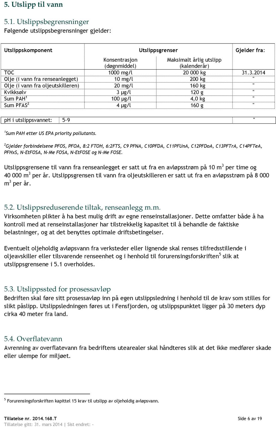 3.2014 Olje (i vann fra renseanlegget) 10 mg/l 200 kg '' Olje (i vann fra oljeutskilleren) 20 mg/l 160 kg " Kvikksølv 3 µg/l 120 g '' Sum PAH 1 100 µg/l 4,0 kg '' Sum PFAS 2 4 µg/l 160 g '' ph i