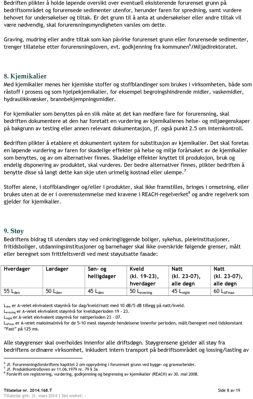 Graving, mudring eller andre tiltak som kan påvirke forurenset grunn eller forurensede sedimenter, trenger tillatelse etter forurensningsloven, evt. godkjenning fra kommunen 6 /Miljødirektoratet. 8.