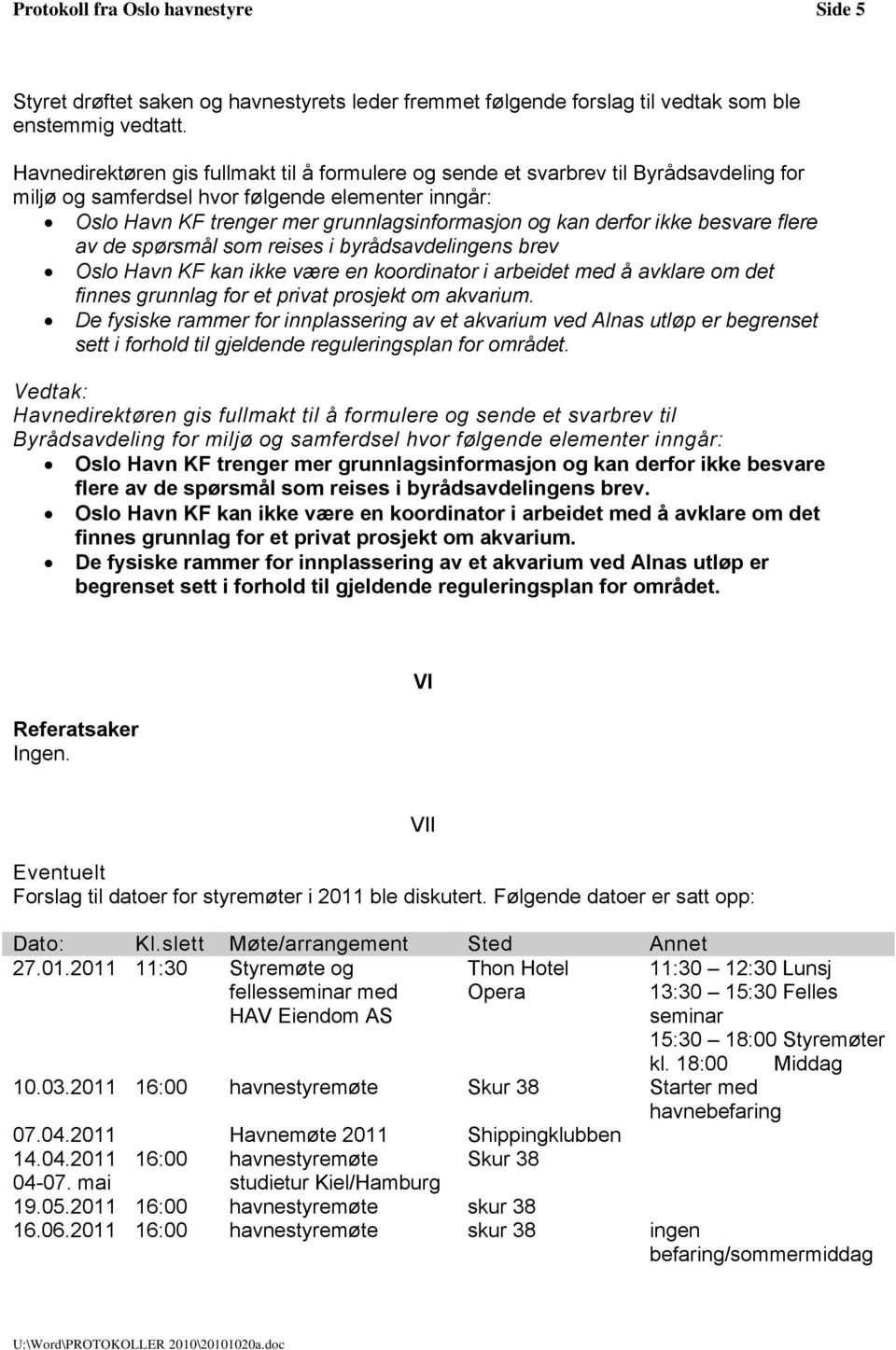 derfor ikke besvare flere av de spørsmål som reises i byrådsavdelingens brev Oslo Havn KF kan ikke være en koordinator i arbeidet med å avklare om det finnes grunnlag for et privat prosjekt om