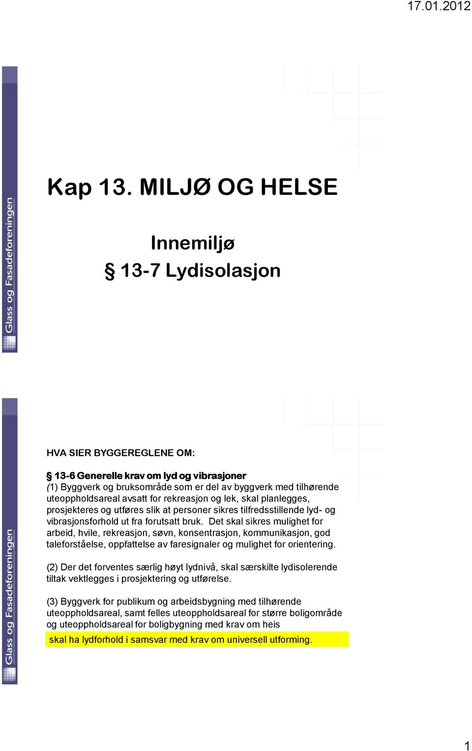 avsatt for rekreasjon og lek, skal planlegges, prosjekteres og utføres slik at personer sikres tilfredsstillende lyd- og vibrasjonsforhold ut fra forutsatt bruk.