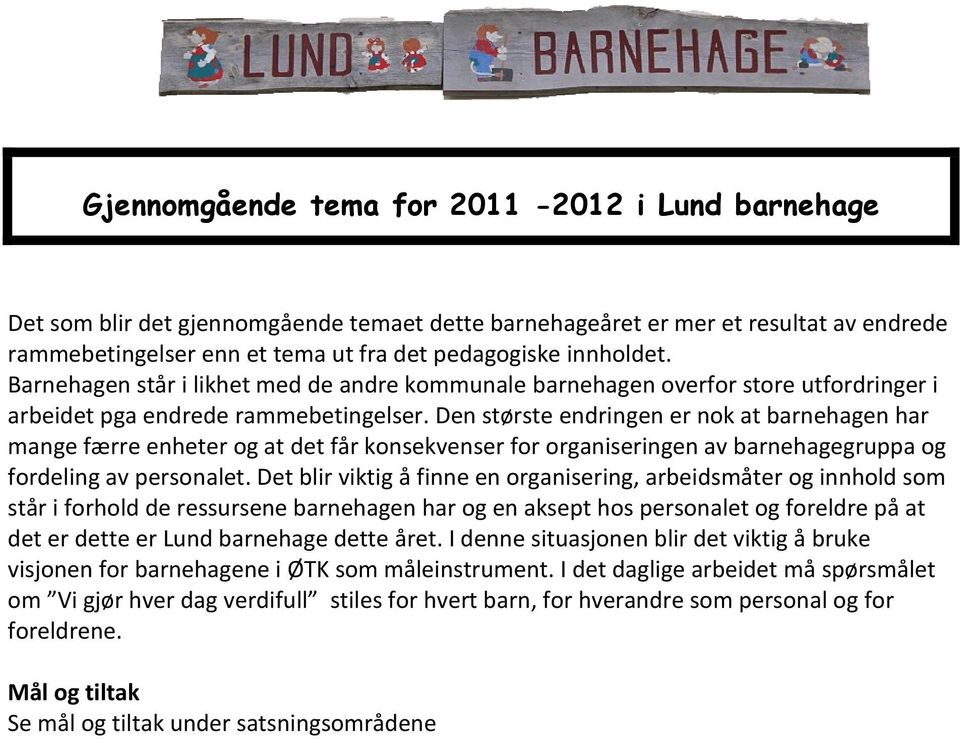 Den største endringen er nok at barnehagen har mange færre enheter og at det får konsekvenser for organiseringen av barnehagegruppa og fordeling av personalet.