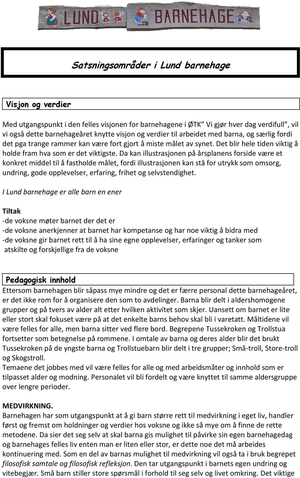 Da kan illustrasjonen på årsplanens forside være et konkret middel til å fastholde målet, fordi illustrasjonen kan stå for utrykk som omsorg, undring, gode opplevelser, erfaring, frihet og