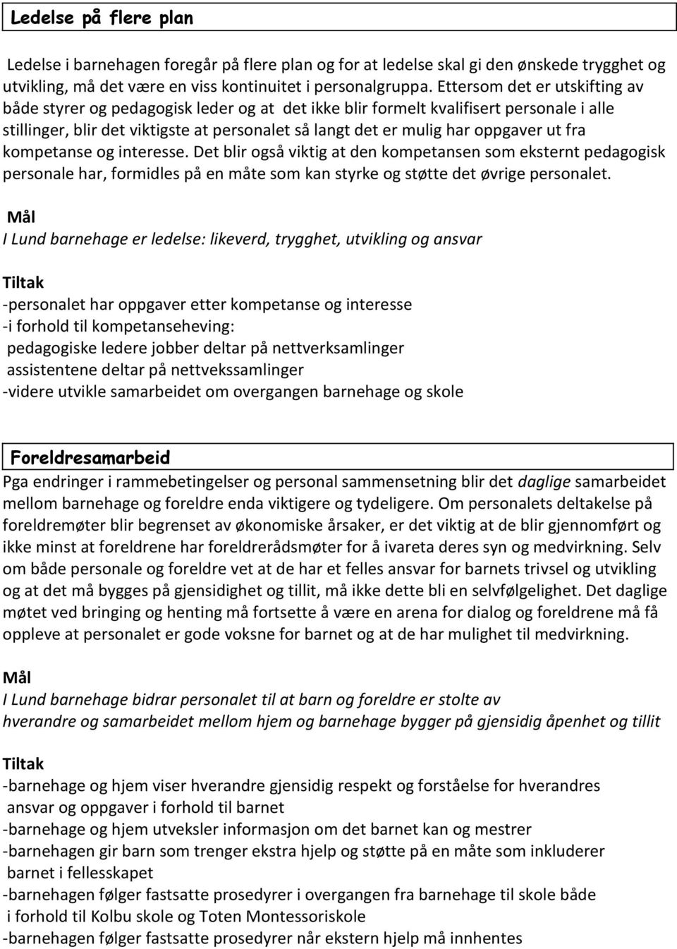 ut fra kompetanse og interesse. Det blir også viktig at den kompetansen som eksternt pedagogisk personale har, formidles på en måte som kan styrke og støtte det øvrige personalet.