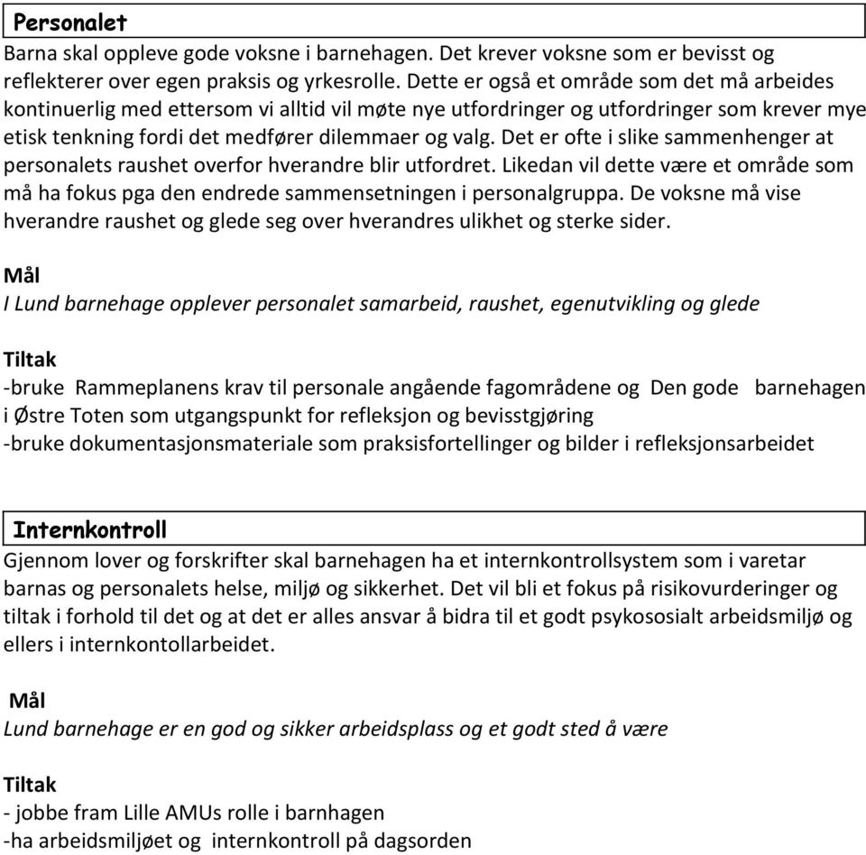 Det er ofte i slike sammenhenger at personalets raushet overfor hverandre blir utfordret. Likedan vil dette være et område som må ha fokus pga den endrede sammensetningen i personalgruppa.