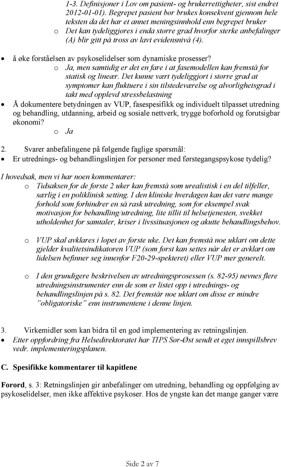 på tross av lavt evidensnivå (4). å øke forståelsen av psykoselidelser som dynamiske prosesser? o Ja, men samtidig er det en fare i at fasemodellen kan fremstå for statisk og lineær.