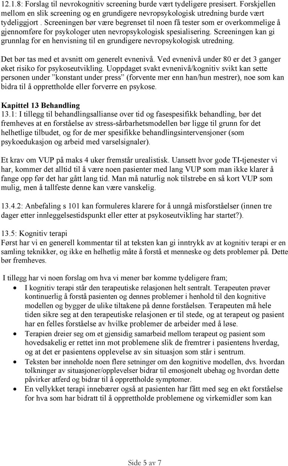 Screeningen kan gi grunnlag for en henvisning til en grundigere nevropsykologisk utredning. Det bør tas med et avsnitt om generelt evnenivå.