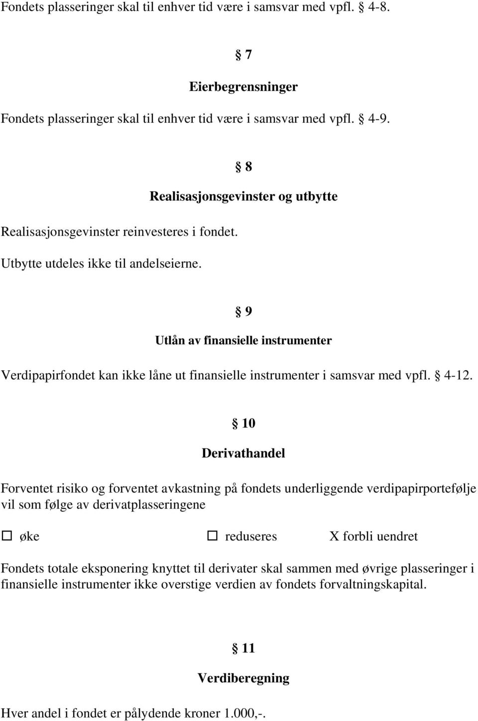 9 Utlån av finansielle instrumenter Verdipapirfondet kan ikke låne ut finansielle instrumenter i samsvar med vpfl. 4-12.